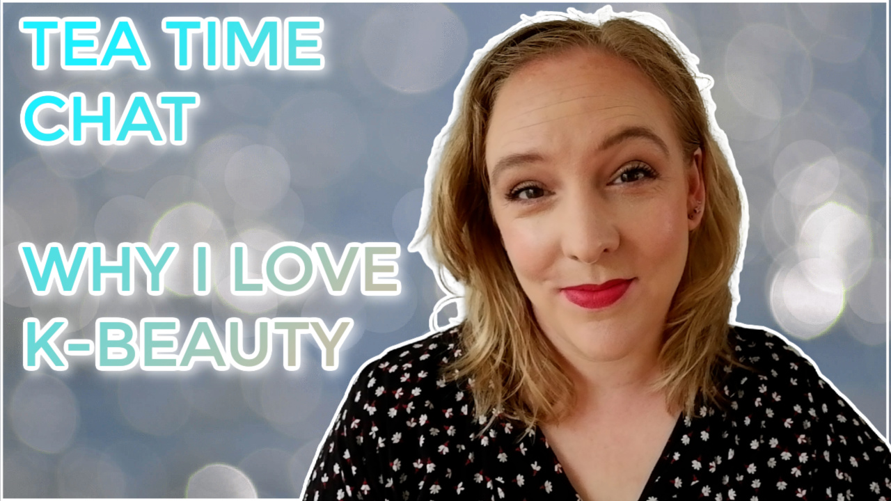 Tea Time Chat: Why I love K-beauty