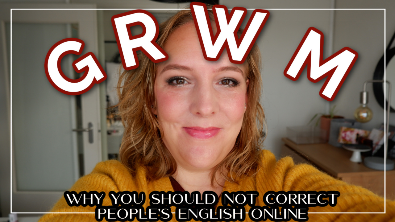 GRWM: Why you shouldn’t correct anyone’s English online