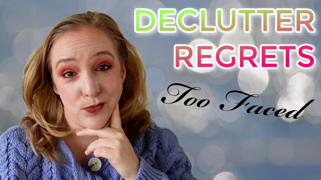 Declutter Regrets – Too Faced edition